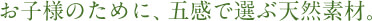 お子様のために、五感で選ぶ天然素材。